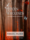A Hidden Wholeness (MP3): The Journey Toward an Undivided Life